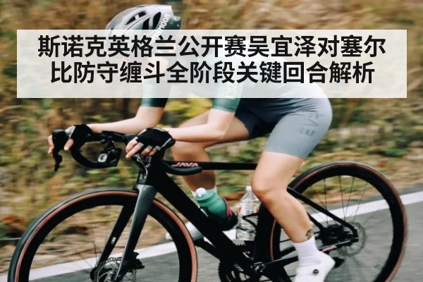 斯诺克英格兰公开赛吴宜泽对塞尔比防守缠斗全阶段关键回合解析